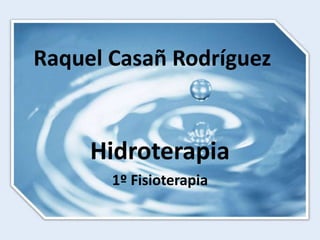 Raquel Casañ Rodríguez


     Hidroterapia
       1º Fisioterapia
 