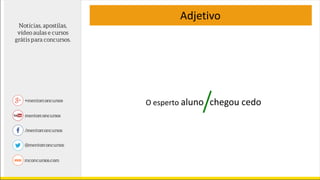 Adjetivo
O esperto aluno chegou cedo
 