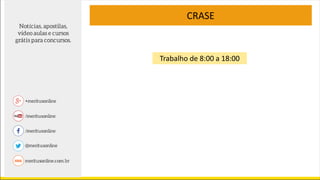 Trabalho de 8:00 a 18:00
CRASE