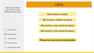Não assisto a novelas.
CASOS
Não assisto a novelas de época.
Não assisto a esta novela de época.
Não assisto a uma novela de época.
Há apenas a presença da preposição.