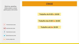 Trabalho de 8:00 a 18:00
CRASE
Trabalho das 8:00 às 18:00
Trabalho até às 18:00
 