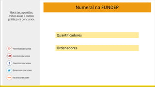 Numeral na FUNDEP
Quantificadores
Ordenadores
 