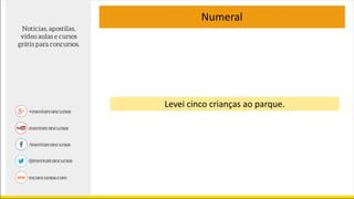Numeral
Levei cinco crianças ao parque.
 