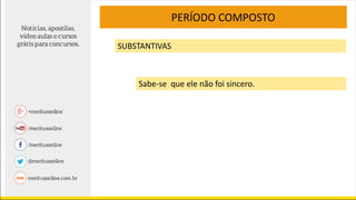 PERÍODO COMPOSTO
SUBSTANTIVAS
Sabe-se que ele não foi sincero.
 