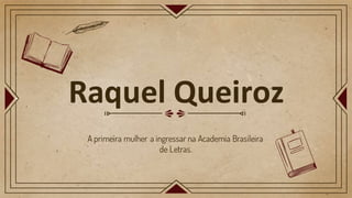 Raquel Queiroz
A primeira mulher a ingressar na Academia Brasileira
de Letras.
 