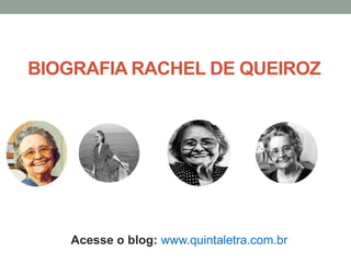 BIOGRAFIA RACHEL DE QUEIROZ
Acesse o blog: www.quintaletra.com.br
 