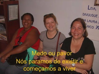 Medo ou pavor Nós paramos de existir e começamos a viver 