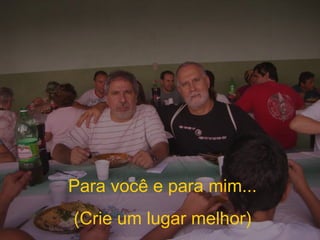 Para você e para mim... (Crie um lugar melhor) 