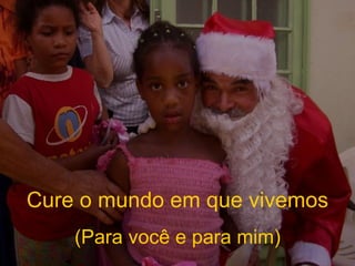 Cure o mundo em que vivemos (Para você e para mim) 