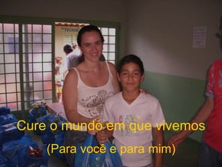 Cure o mundo em que vivemos (Para você e para mim) 