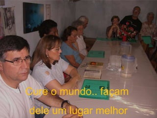 Cure o mundo.. façam  dele um lugar melhor 