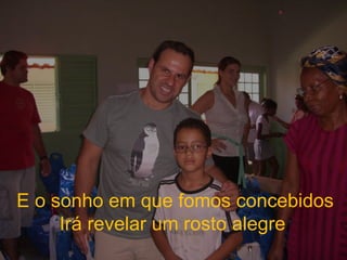 E o sonho em que fomos concebidos Irá revelar um rosto alegre  