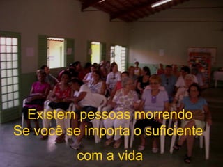 Existem pessoas morrendo Se você se importa o suficiente  com a vida 