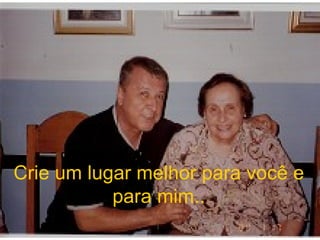 Crie um lugar melhor para você e para mim.. 