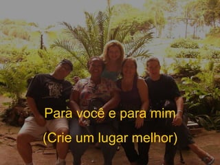 Para você e para mim (Crie um lugar melhor) 