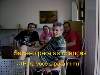 Salve-o para as crianças (Para você e para mim) 