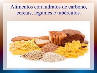 Alimentos con hidratos de carbono,
cereais, legumes e tubérculos.
 