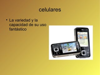 celulares

    La variedad y la
    capacidad de su uso
    fantástico
 