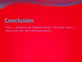 Estas 2 pinturas de Raquel Forner son muy raras y
más si uno las mira detenidamente.
 