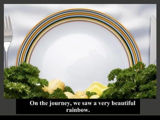 On the journey, we saw a very beautiful rainbow. 