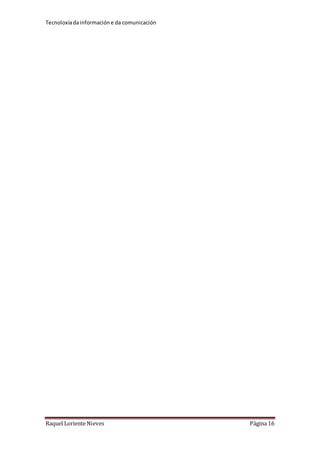 Tecnoloxía da información e da comunicación 
Raquel Loriente Nieves Página 16 
