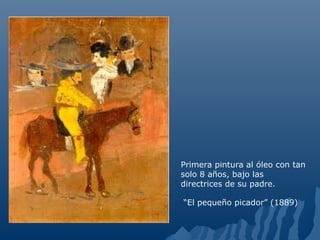 Primera pintura al óleo con tan
solo 8 años, bajo las
directrices de su padre.
“El pequeño picador” (1889)
 