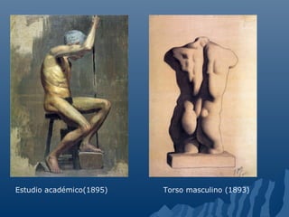 Torso masculino (1893)Estudio académico(1895)
 