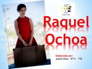 Raquel
Ochoa
Elaborado por:
Joana Silva Nº11 7ºD
 