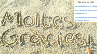 Per saber-ne més:
raquelpa1@blanquerna.url.edu
https://walkingthroughcampins.
blogspot.com.es/
http://lafinestretazerbaixmonts
eny.blogspot.com.es
 