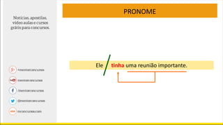 Ele tinha uma reunião importante.
PRONOME
 