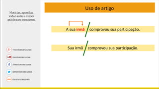 Uso de artigo
Sua irmã comprovou sua participação.
A sua irmã comprovou sua participação.
 