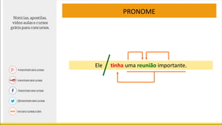 Ele tinha uma reunião importante.
PRONOME
 
