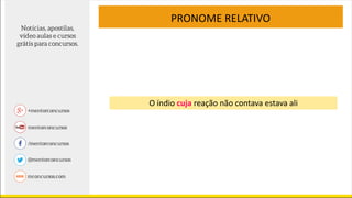 PRONOME RELATIVO
O índio cuja reação não contava estava ali
 