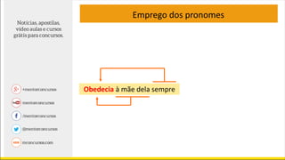Emprego dos pronomes
Obedecia à mãe dela sempre
 
