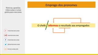 Emprego dos pronomes
O chefe informou o resultado aos empregados
 
