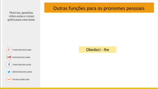 Outras funções para os pronomes pessoais
Obedeci - lhe
 