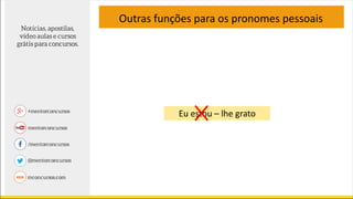 Outras funções para os pronomes pessoais
Eu estou – lhe grato
 