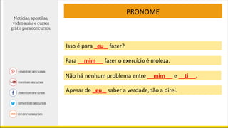 Isso é para _eu _ fazer?
PRONOME
Para __mim __ fazer o exercício é moleza.
Não há nenhum problema entre __mim __ e __ti __.
Apesar de _eu _ saber a verdade,não a direi.
 