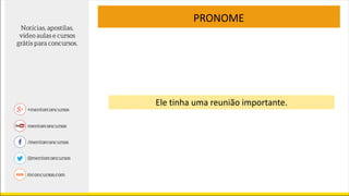 Ele tinha uma reunião importante.
PRONOME
 