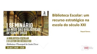 Biblioteca Escolar: um
recurso estratégico na
escola do século XXI
Raquel Ramos
 