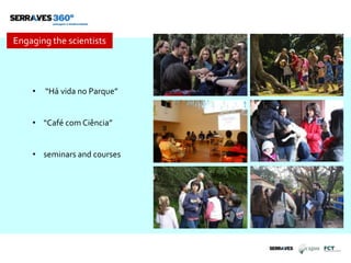 Engaging the scientists
• “Há vida no Parque”
• “Café com Ciência”
• seminars and courses
 
