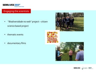 • “Biodiversidade na web” project – citizen
science based project
• thematic events
• documentary films
Engaging the scientists
 