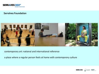 Serralves Foundation
contemporary art: national and international reference
a place where a regular person feels at home with contemporary culture
 
