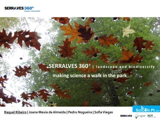 Raquel Ribeiro | Joana Mexia de Almeida | Pedro Nogueira | SofiaViegas
SERRALVES 360º | l a n d s c a p e a n d b i o d i v e r s i t y
making science a walk in the park
 