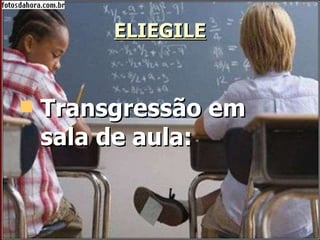 ELIEGILE Transgressão em sala de aula: 