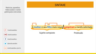 SINTAXE
A mulher e seu filho mais novo cumpriram a tarefa solicitada
Sujeito composto Predicado
 