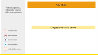 SINTAXE
Cheguei de Brasília ontem
 
