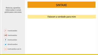 SINTAXE
Falaram a verdade para mim
 
