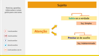 Sujeito
Atenção
Sabia-se a verdade
Precisa-se de auxílio
Suj. Simples
Suj. Indeterminado
 