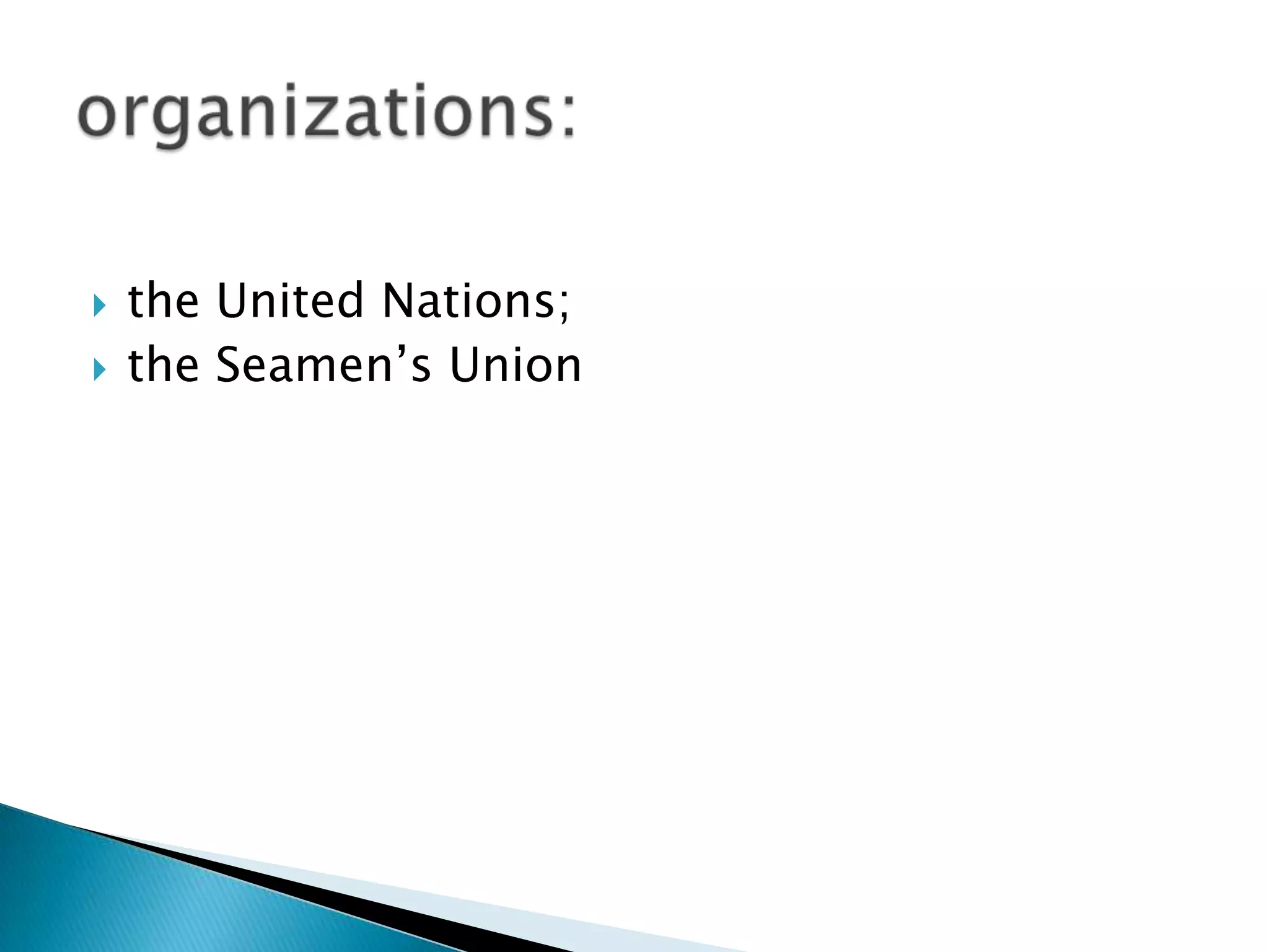    the United Nations;
   the Seamen’s Union
 